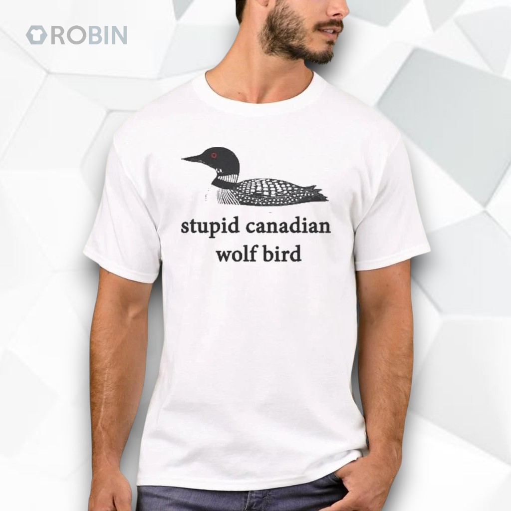 Stupid canadian wolf bird shirt Stupid canadian wolf bird shirt