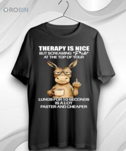Therapy Is Nice But Screaming Fck At The Top Of Your Lungs Unisex Shirt