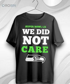 We Did Not Care Seahawks Super Bowl Lx Unisex Shirt (T Shirt, Hoodie, Tank Available)