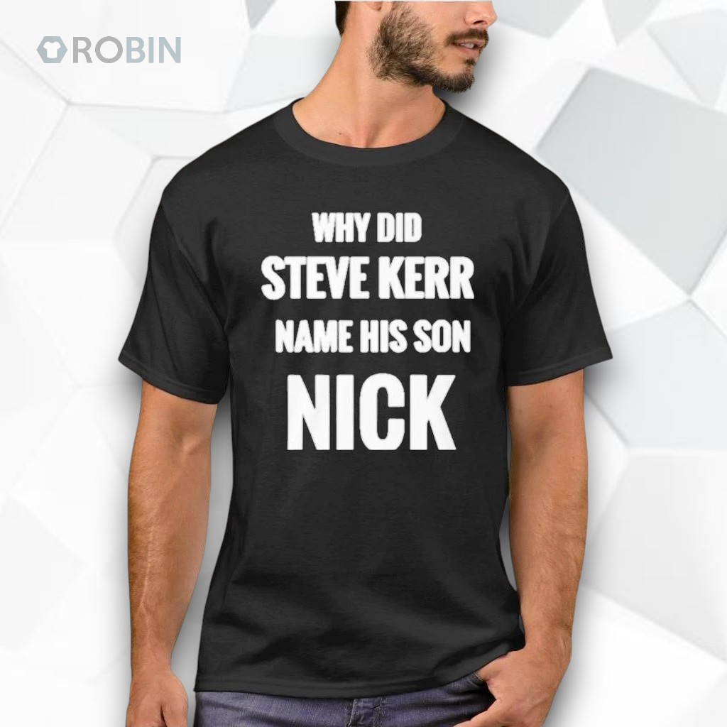 Why Did Steve Kerr Name His Son Nick Shirt Why Did Steve Kerr Name His Son Nick Shirt