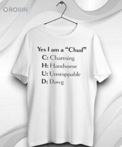 Yes I Am A Chud Charming Handsome Unstoppable Dawg Unisex Shirt
