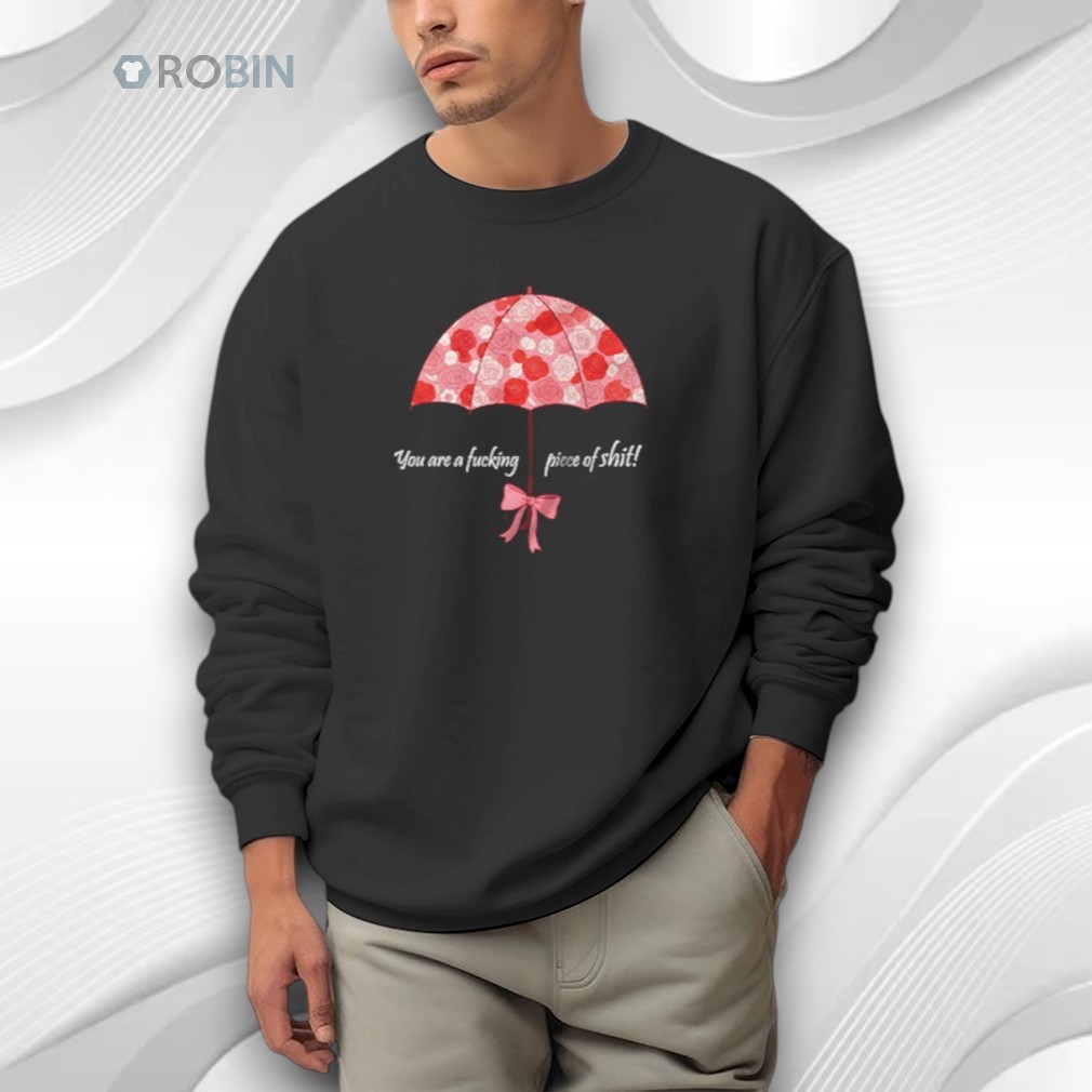 You Are A Fucking Piece Of Shit Shirt You Are A Fucking Piece Of Shit Shirt