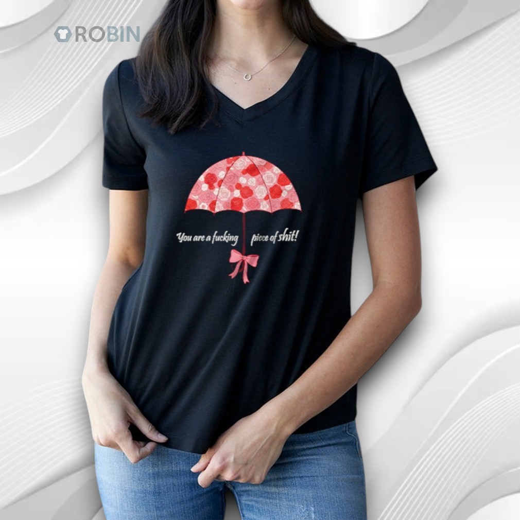 You Are A Fucking Piece Of Shit Shirt You Are A Fucking Piece Of Shit Shirt