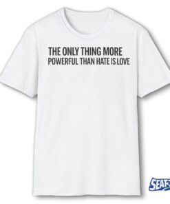 2026 Bad Bunny The Only Thing More Powerful Than Hate is Love Shirt