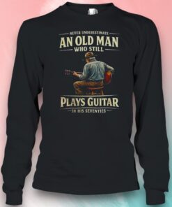70th Birthday Never Underestimate An Old Man Who Still Plays Guitar In His Seventies Shirt
