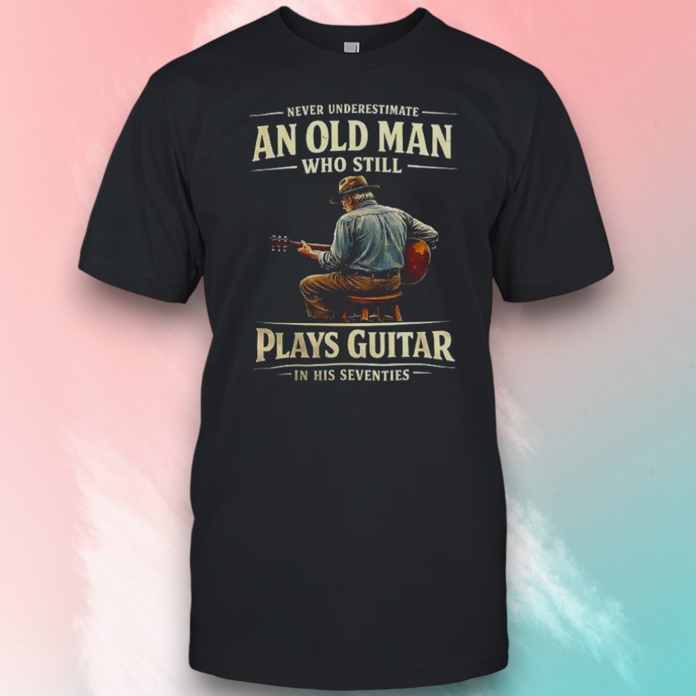 70th Birthday Never Underestimate An Old Man Who Still Plays Guitar In His Seventies Shirt 70th Birthday Never Underestimate An Old Man Who Still Plays Guitar In His Seventies Shirt