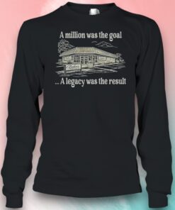 A Million Was The Goal A Legacy Was The Result Shirt