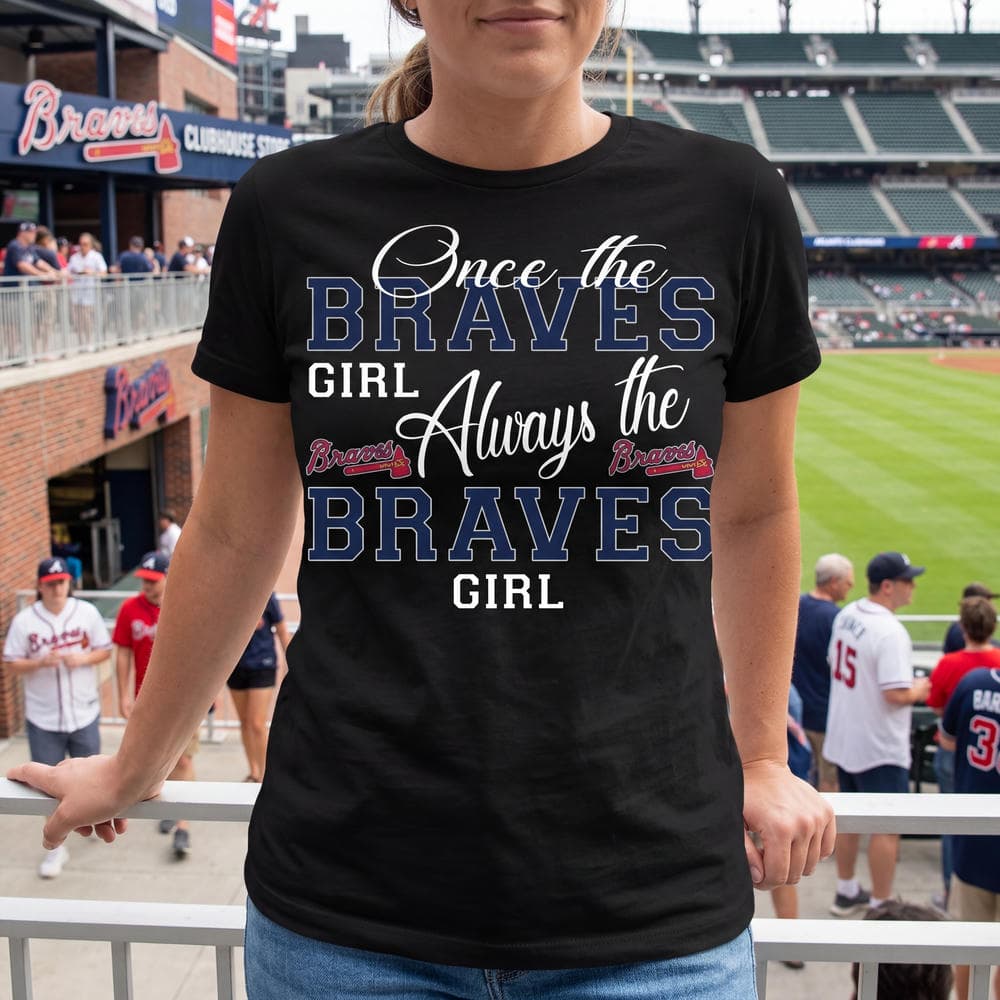 Always The Atlanta Braves Girl Unisex Shirt Always The Atlanta Braves Girl Unisex Shirt