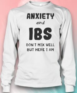 Anxiety And Ibs Dont Mix Well But Here I Am Shirt