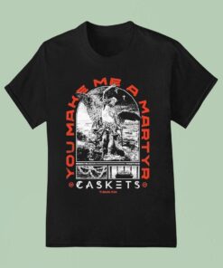 Caskets You Make Me A Martyr Break Me Down I’m Nothing Shirt