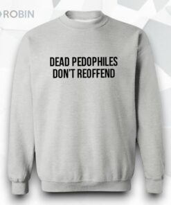 Dead Pedophiles Don’t Reoffend Shirt