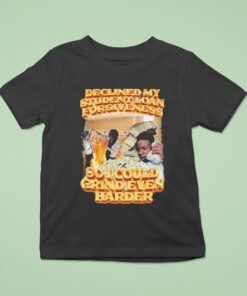 Declined My Student Loan Forgiveness So I Could Grind Even Harder Shirt