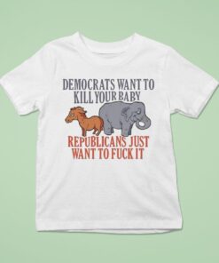 Democrats Want To Kill Your Baby Republicans Just Want To Fuck It Donkey And ElephanUnisex Shirt