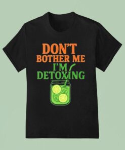Don’t Bother Me, I’m Detoxing Shirt