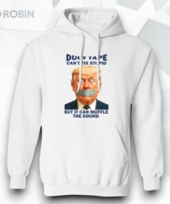 Duct Tape Can’t Fix Stupid But It Can Muffle The Sound Trump Shirt