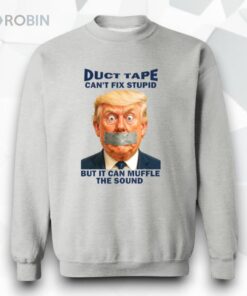 Duct Tape Can’t Fix Stupid But It Can Muffle The Sound Trump Shirt