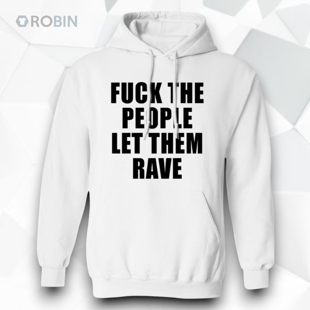 Fck The People Let Them Rave Shirt Fck The People Let Them Rave Shirt