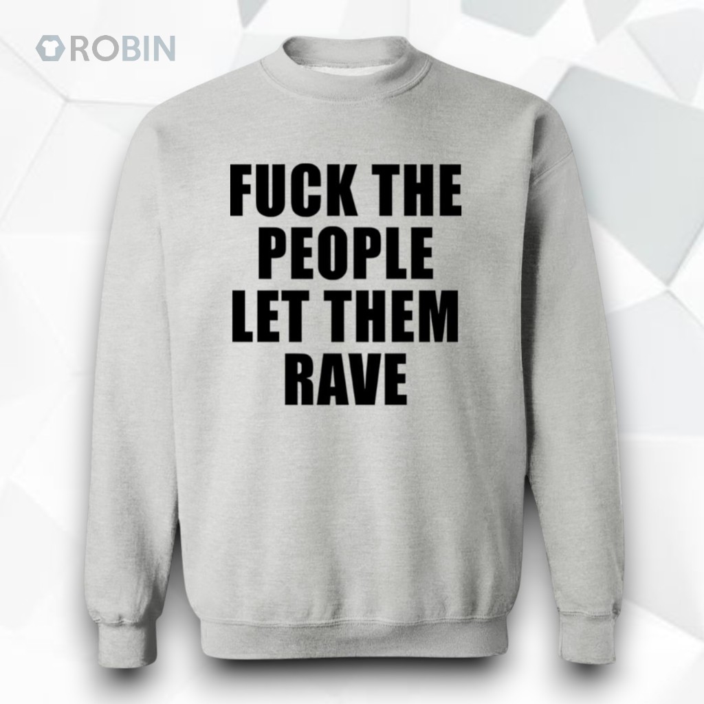 Fck The People Let Them Rave Shirt Fck The People Let Them Rave Shirt