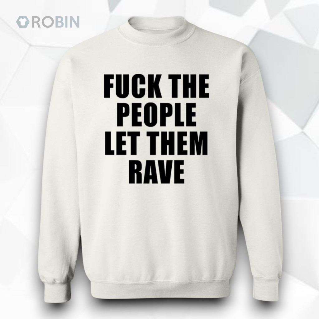 Fck The People Let Them Rave Shirt Fck The People Let Them Rave Shirt