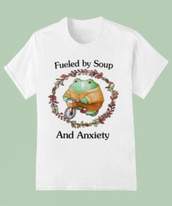 Fueled By Soup And Anxiety Shirt