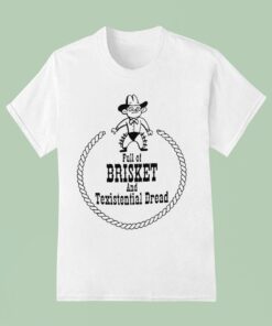 Full Of Brisket And Texistential Dread Shirt Full Of Brisket And Texistential Dread Shirt