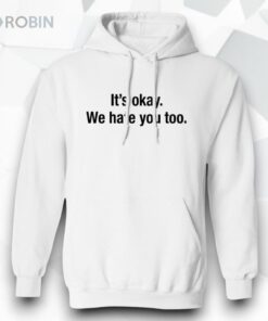 Gabe Arnold It’s Okay We Hate You Too Shirt