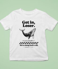 Get In Loser We’re Doing God’s Will Whale Shirt
