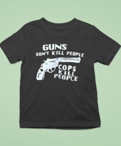 Guns Don’t Kill People Cops Kill People Shirt