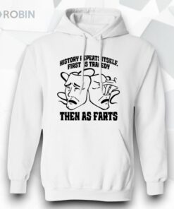 History Repeats Itself First As Tragedy Then As Farts Shirt