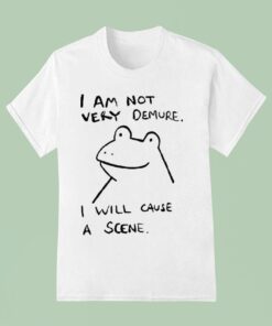 I Am Not Very Demure I Will Cause A Scene Humorous Frog Shirt