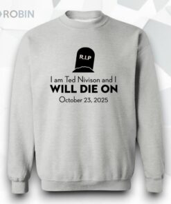 I Am Ted Nivison And I Will Die On October 23 2025 Shirt