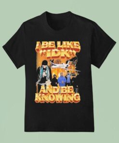 I Be Like Idk And Be Knowing Luh JeUnisex Shirt