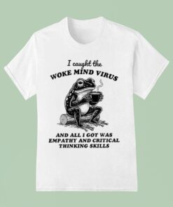 I Caught The Woke Mind Virus And All I Got Was Empathy And Critical Thinking Skills Frog Shirt