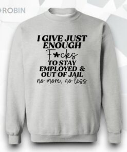 I Give Just Enough Fcks To Stay Employed And Out Of Jail No More No Less Sweatshirt