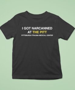 I Got Narcanned At The Pitt Pittsburgh Trauma Medical Center Shirt