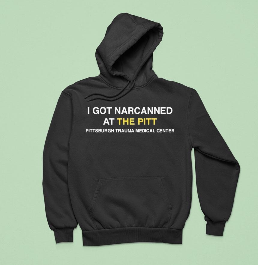 I Got Narcanned At The Pitt Pittsburgh Trauma Medical Center Shirt I Got Narcanned At The Pitt Pittsburgh Trauma Medical Center Shirt