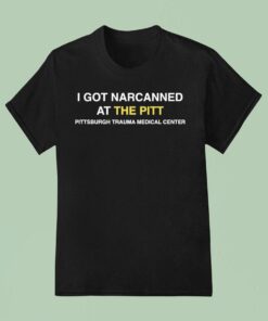 I Got Narcanned At The Pitt Pittsburgh Trauma Medical Center Shirt