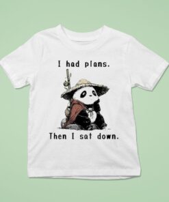 I Had Plans Then I Sat Down The Maybe Later Panda Shirt