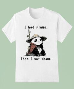 I Had Plans Then I Sat Down The Maybe Later Panda Shirt