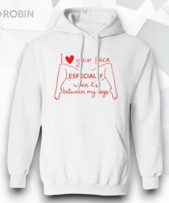 I Love Your Face Especially When It’s Between My Legs Shirt