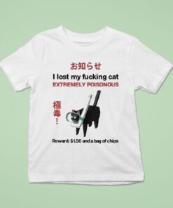 I Lost My Fucking Cat Extremely Poisonous Reward 1.50 And A Bag Of Chips Shirt