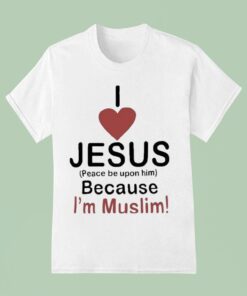 I Love Jesus Peace Be Upon Him Because I’m Muslim Shirt