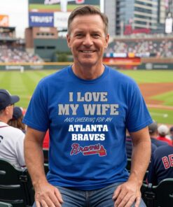 I Love My Wife And Cheering For My Atlanta Braves Unisex Shirt