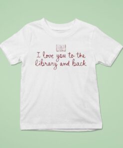 I Love You To The Library And Back Book Shirt