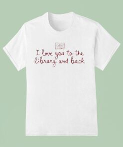 I Love You To The Library And Back Book Shirt