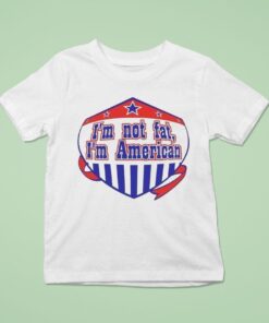 I’m Not Fat I’m American Shirt