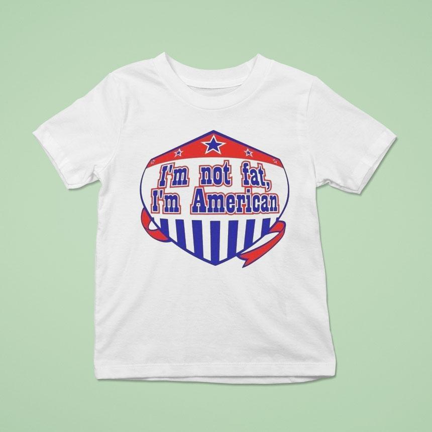 I’m Not Fat I’m American Shirt I’m Not Fat I’m American Shirt