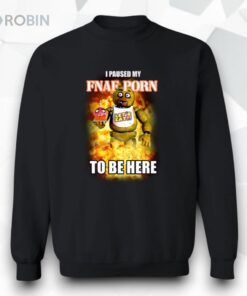I Paused My Fnaf Porn To Be Here Shirt