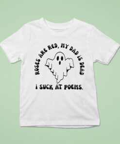 I Suck At Poems Roses Are Red My Dad Is Dead GhosUnisex Shirt
