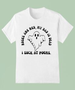 I Suck At Poems Roses Are Red My Dad Is Dead GhosUnisex Shirt